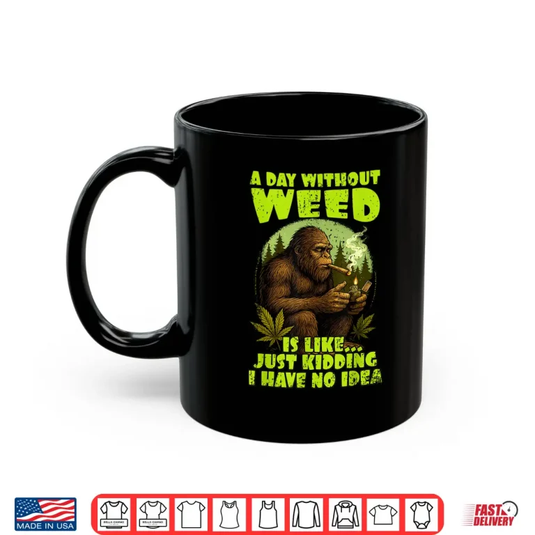 Mug Cannabis Weed Lover Bigfoot Smoking 420 A Day Without Weed Shirt