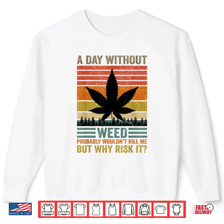 Sweatshirt Funny Marijuana Cannabis Weed Pot 420 A Day Without Weed Shirt