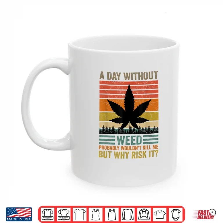 Mug Funny Marijuana Cannabis Weed Pot 420 A Day Without Weed Shirt