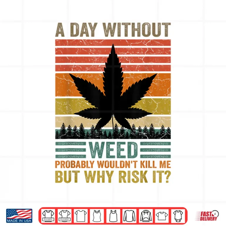 Design Funny Marijuana Cannabis Weed Pot 420 A Day Without Weed Shirt