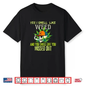 Funny Weed Day Funny 420 Weed Yes I Smell Like Weed Shirt