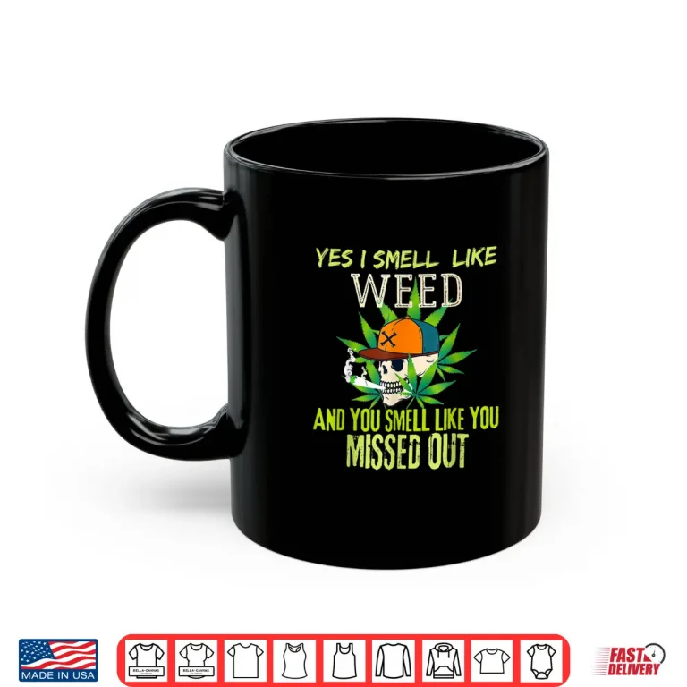 Mug Funny weed day Funny 420 Weed Yes I Smell Like Weed Shirt