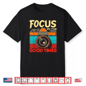 Camera Focus On Good Times Photographer Photographer Shirt