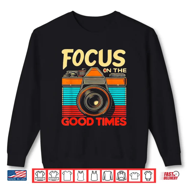 Sweatshirt Camera Focus On Good Times Photographer Photographer Shirt