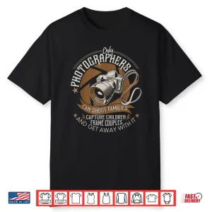Only Photographers Can Shoot Families Photography Pun Shirt