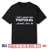 I Don’T Always Take Photos Funny Photography Shirt