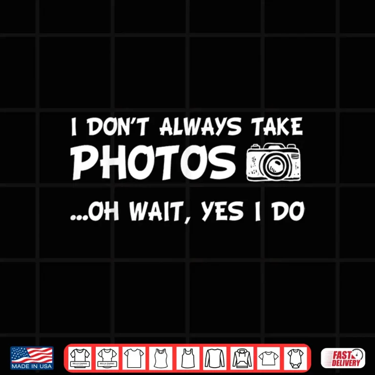 Design I Dont Always Take Photos Funny Photography Shirt