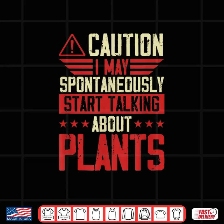 Design Caution I May Spontaneously Start Talking About Plants Shirt