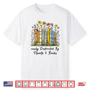 Easily Distracted By Plants And Books Bookworm Gardening Shirt