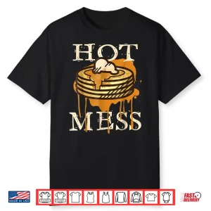 Hot Mess Short Stack Pancakes Full Of Syrup Modern Humor Shirt