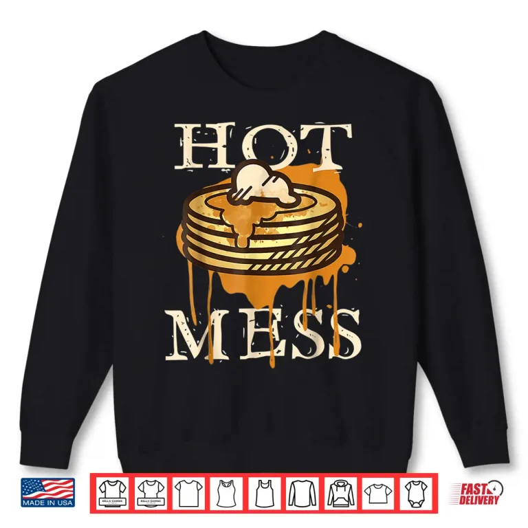 Sweatshirt Hot Mess Short Stack Pancakes Full Of Syrup Modern Humor Shirt