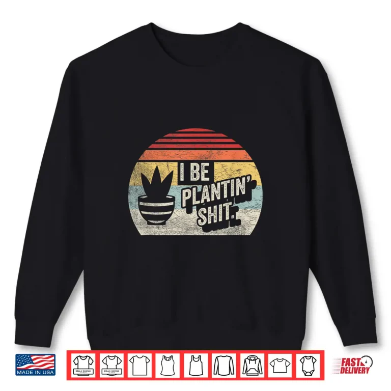 Sweatshirt I Be Plantin Shit Plant Gardening Botanical Vintage Shirt