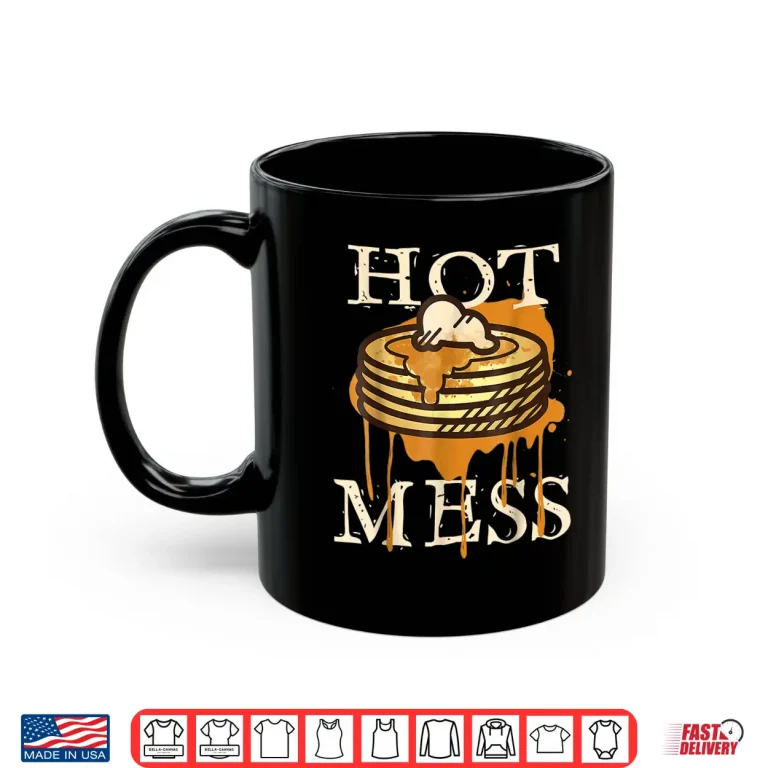 Mug Hot Mess Short Stack Pancakes Full Of Syrup Modern Humor Shirt