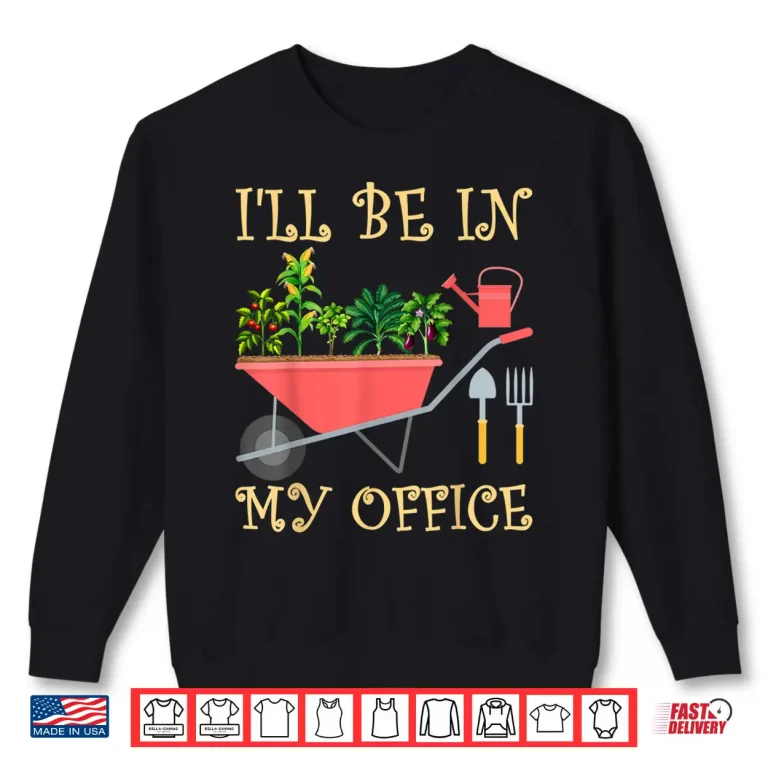 Sweatshirt Ill Be In My Office Funny Gardening Tomato Eggplant Shirt