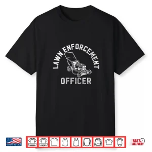 Lawn Enforcement Officer Gardening Funny Fathers Day Shirt