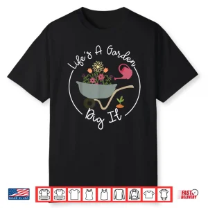 Life Is Garden Dig It Funny Plant Mom Gardening Shirt