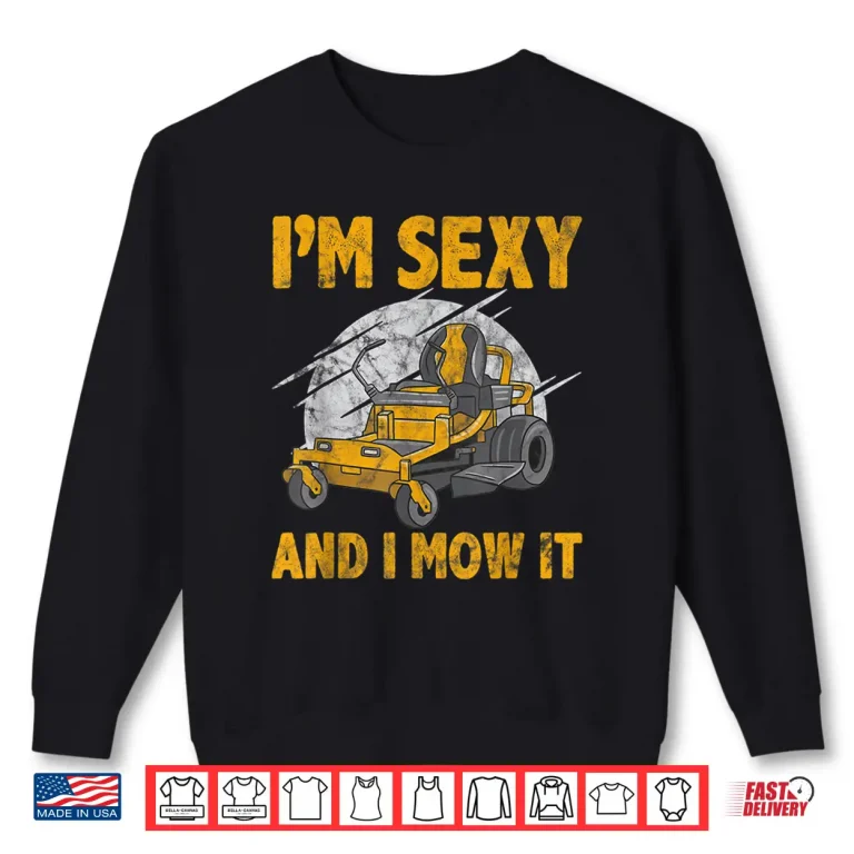 Im Sexy And I Mow It Lawn Mowing Gardening Humor Shirt 2 Sweatshirt Im Sexy And I Mow It Lawn Mowing Gardening Humor Shirt