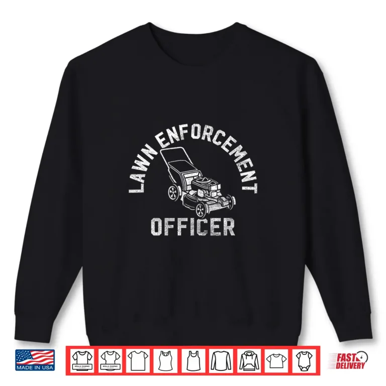 Sweatshirt Lawn Enforcement Officer Gardening Funny Fathers Day Shirt