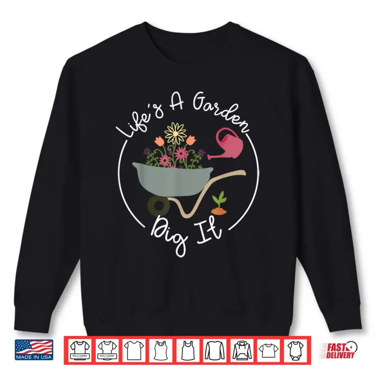 Sweatshirt Life Is Garden Dig It Funny Plant Mom Gardening Shirt