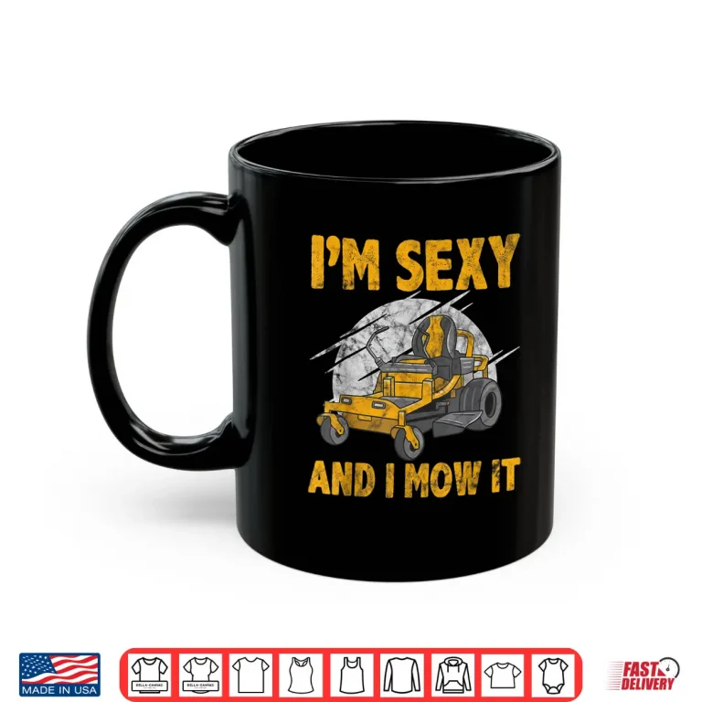 Im Sexy And I Mow It Lawn Mowing Gardening Humor Shirt 3 Mug Im Sexy And I Mow It Lawn Mowing Gardening Humor Shirt