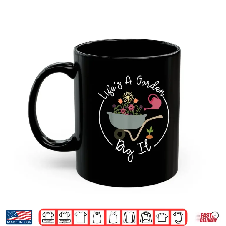 Mug Life Is Garden Dig It Funny Plant Mom Gardening Shirt