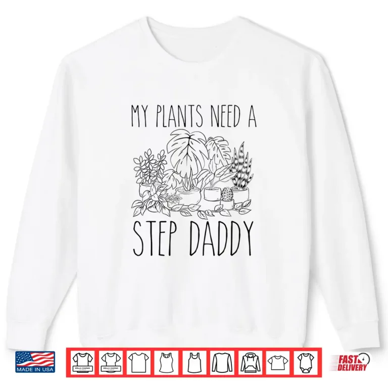 Sweatshirt My Plants Need A Step Daddy Funny Gardening Humor Shirt