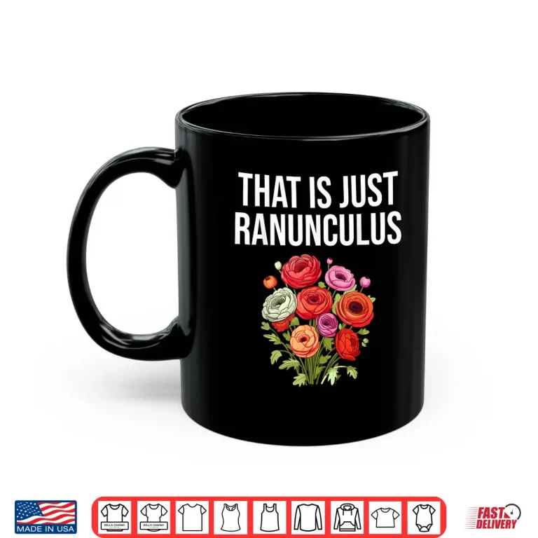 Mug That Is Just Ranunculus Funny Flower Florist Gardening Shirt