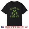 Where My Hoes At Funny Gardener Gardening Plant Grower Shirt