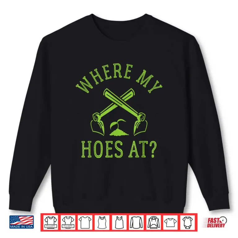 Sweatshirt Where My Hoes At Funny Gardener Gardening Plant Grower Shirt