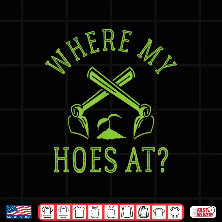 Design Where My Hoes At Funny Gardener Gardening Plant Grower Shirt