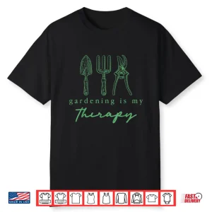 Garden Tools Gardening Is My Therapy Plant Lover Shirt