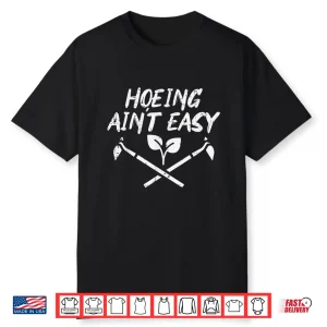Hoeing Aint Easy Funny Garden Gardening Professional Shirt