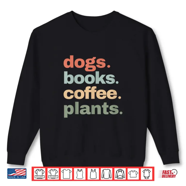 Dogs Books Coffee Funny Gardening Mother'S Day Plant Lover Shirt 2 Sweatshirt Dogs Books Coffee Funny Gardening Mothers Day Plant Lover Shirt