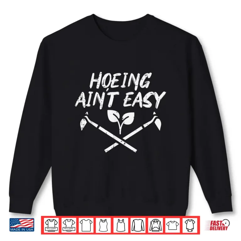 Sweatshirt Hoeing Aint Easy Funny Garden Gardening Professional Shirt