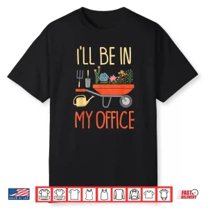 Ill Be In My Office Funny Distressed Gardening Garden Shirt