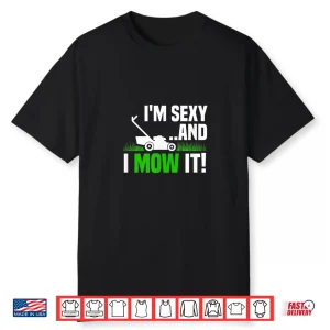 Im Sexy And I Mow It Lawn Mowing Funny Gardening Shirt