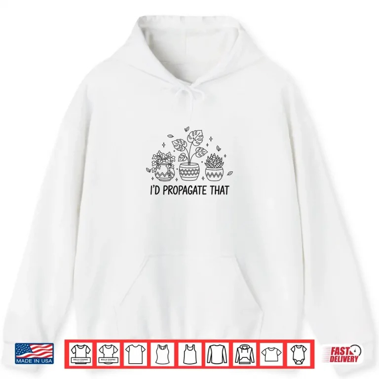 Hoodie Id Propagate That Indoor Gardening Gardener Plant Lover Shirt