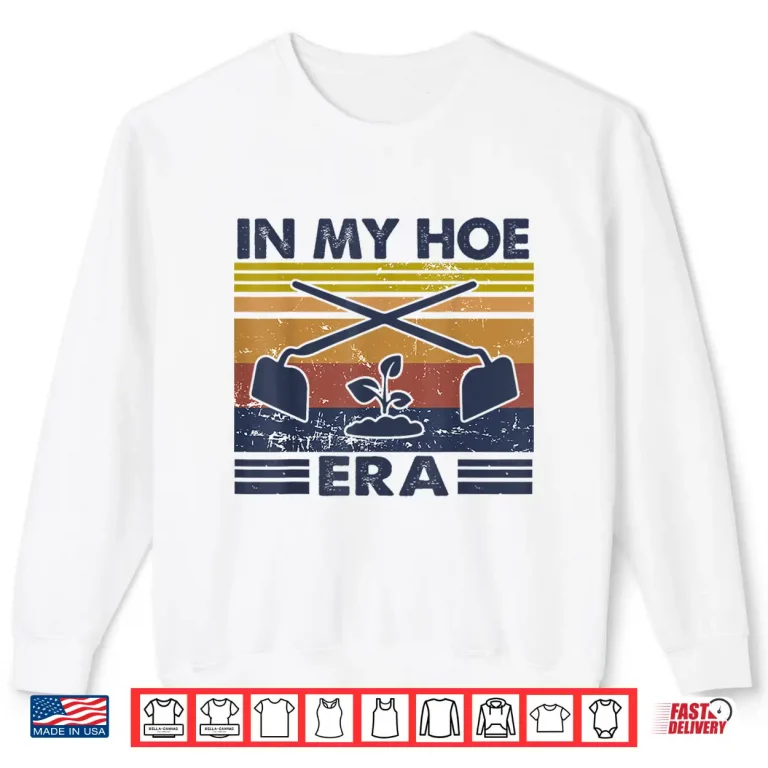 Sweatshirt In My Hoe Era Vintage Hoeing Aint Easy Gardening Shirt