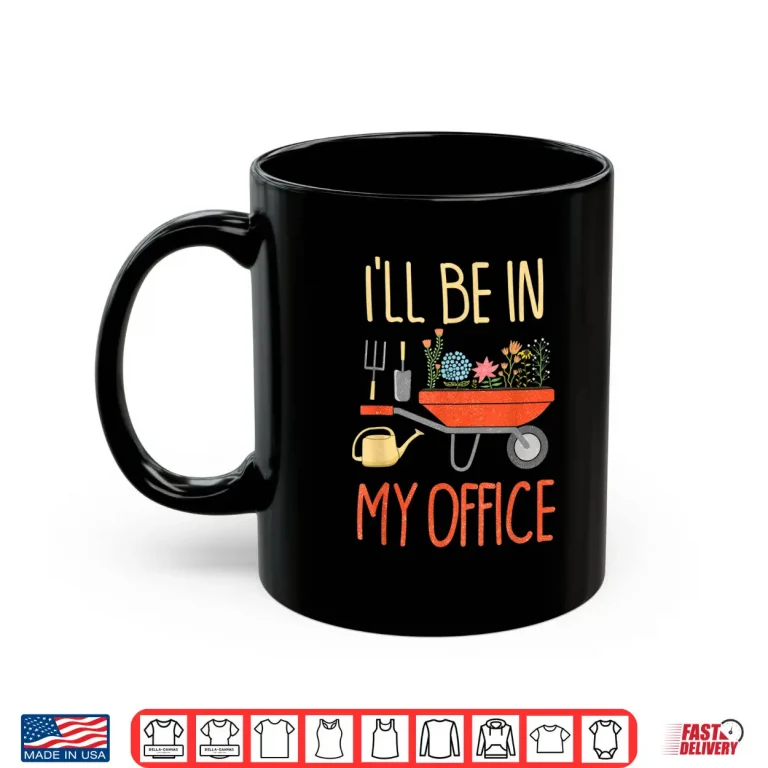 Mug Ill Be In My Office Funny Distressed Gardening Garden Shirt