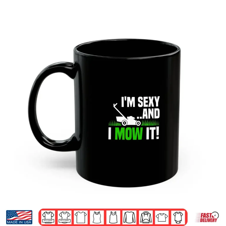 Mug Im Sexy and I Mow It Lawn Mowing Funny Gardening Shirt