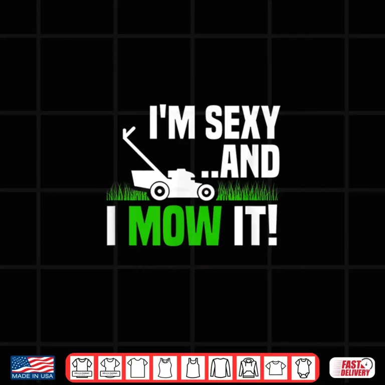 Design Im Sexy and I Mow It Lawn Mowing Funny Gardening Shirt