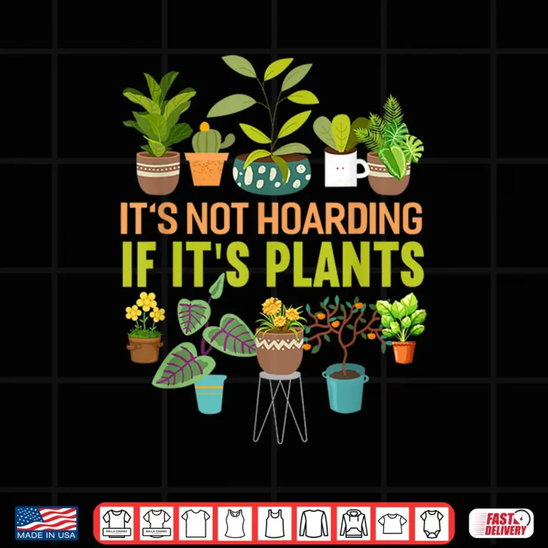 Design Its Not Hoarding If Its Plants Funny Garden Gardening Shirt