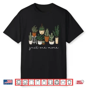 Just One More Plant Funny Gardener Gardening Plant Lover Shirt