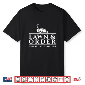 Lawn And Order Special Mowing Unit Gardening Lawn Mower Shirt