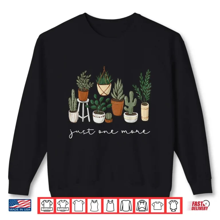 Sweatshirt Just One More Plant Funny Gardener Gardening Plant Lover Shirt