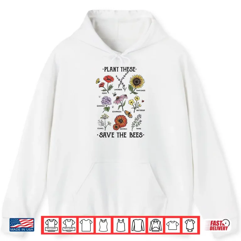 Hoodie Plant These Save The Bees Flowers Gardening Professional Shirt
