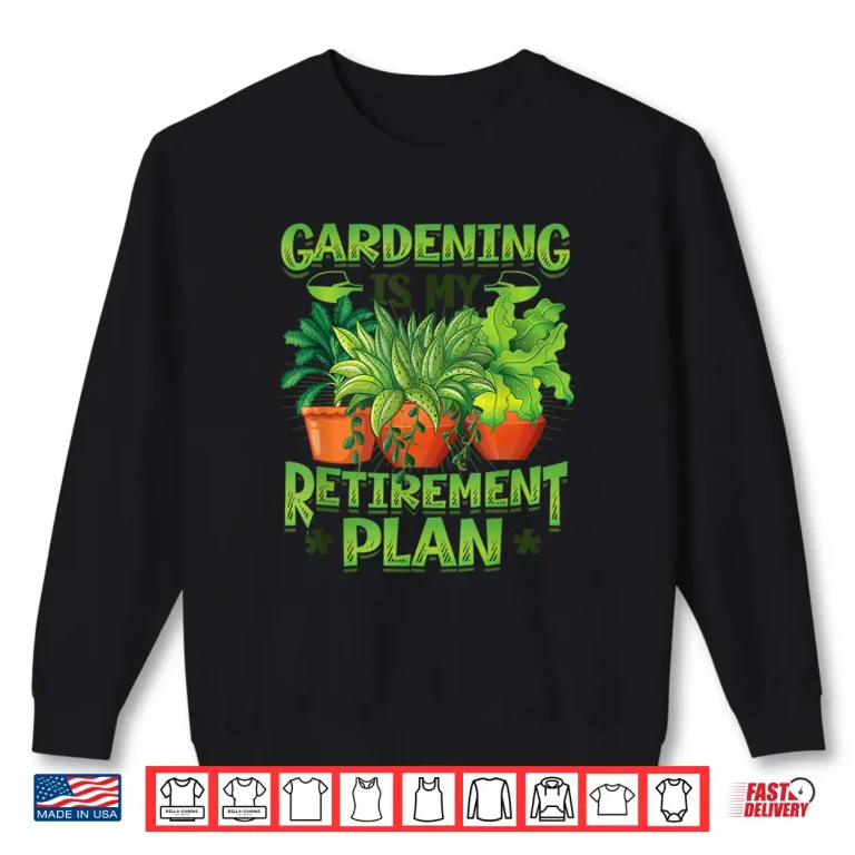 Sweatshirt Professional Identity Gardening Is My Retirement Plan Garden Shirt