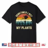 Sometimes I Wet My Plants Funny Gardening Professional Shirt