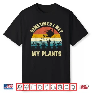 Sometimes I Wet My Plants Funny Gardening Professional Shirt