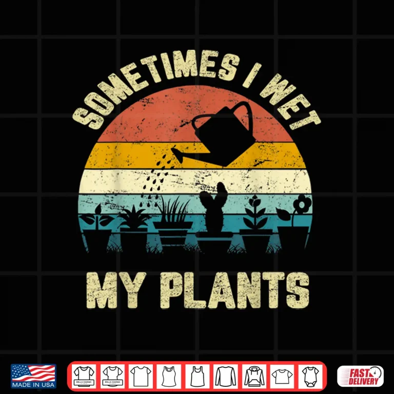 Design Sometimes I Wet My Plants Funny Gardening Professional Shirt